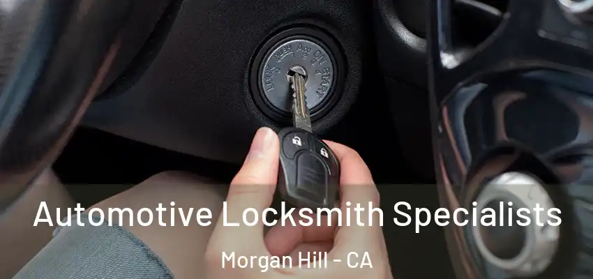 Automotive Locksmith Specialists Morgan Hill - CA