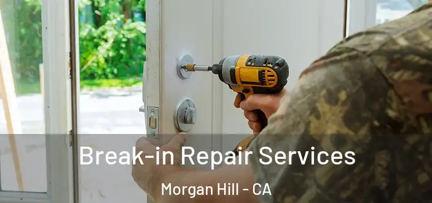 Break-in Repair Services Morgan Hill - CA