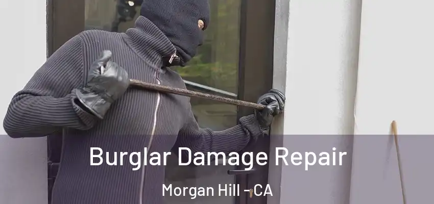 Burglar Damage Repair Morgan Hill - CA