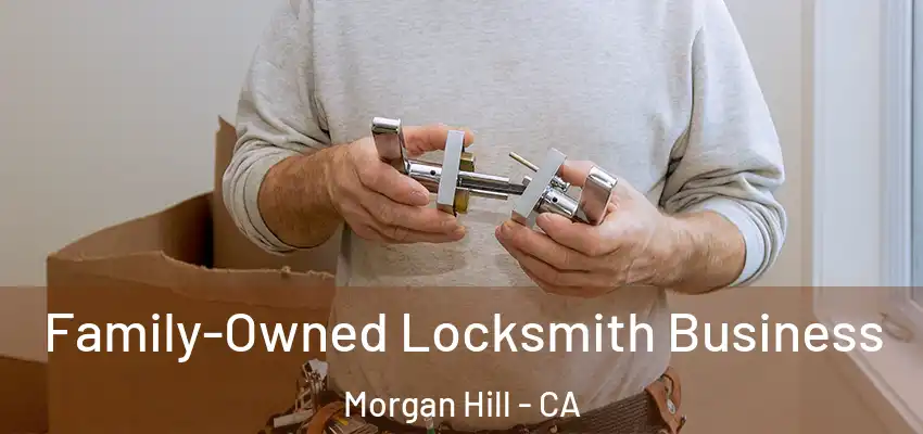 Family-Owned Locksmith Business Morgan Hill - CA
