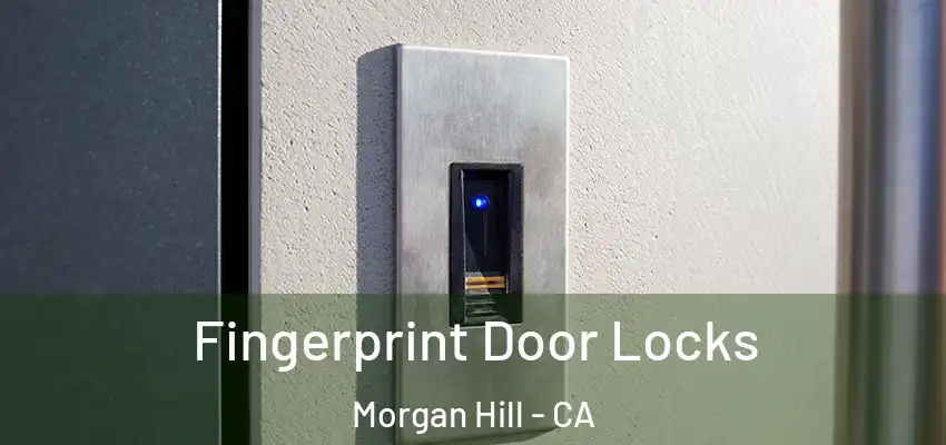 Fingerprint Door Locks Morgan Hill - CA