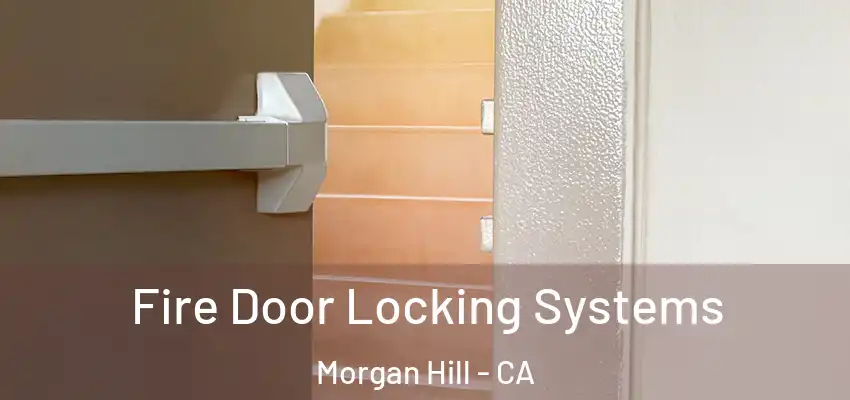  Fire Door Locking Systems Morgan Hill - CA