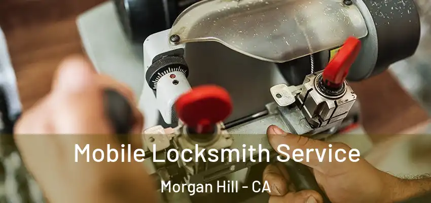Mobile Locksmith Service Morgan Hill - CA